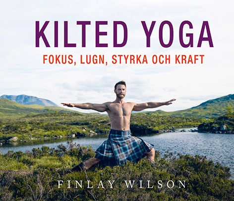 Kilted Yoga: fokus, lugn, styrka och kraft; Finlay Wilson; 2018