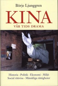 Kina - vår tids drama : historia, politik, ekonomi, miljö, social rättvisa, mänskliga rättigheter; Börje Ljunggren; 2008