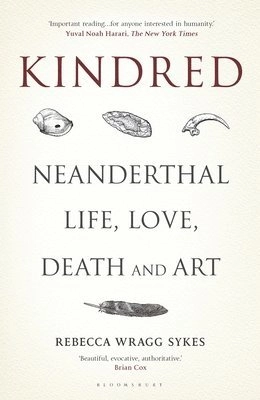 Kindred : Neanderthal life, love, death and art; Rebecca Wragg Sykes; 2020