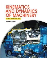 Kinematics and Dynamics of Machinery 2e (in SI Units); Robert Norton; 2012