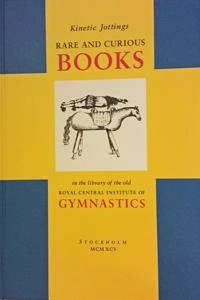 Kinetic jottings : rare and curious books in the library of the old Royal Central Institute of Gymnastics - an illustrated and annotated catalogue; Ove Hagelin; 1995
