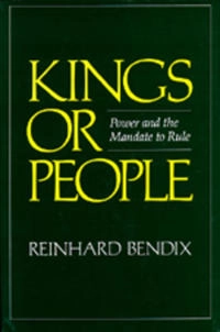 Kings or people : power and the mandate to rule; Reinhard Bendix; 1978