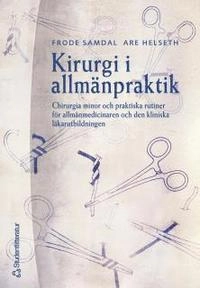 Kirurgi i allmänpraktik : chirurgia minor och praktiska rutiner för allmänmedicinaren och den kliniska läkarutbildningen; Frode Samdal, Are Helseth; 2000
