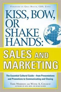 Kiss, bow, or shake hands : sales and marketing : the essential cultural guide--from presentations and promotions to communicating and closing; Terri. Morrison; 2012