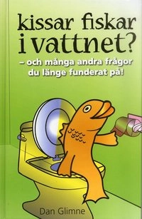 Kissar fiskar i vattnet? : och många andra frågor du länge underat på!; Dan Glimne; 2005