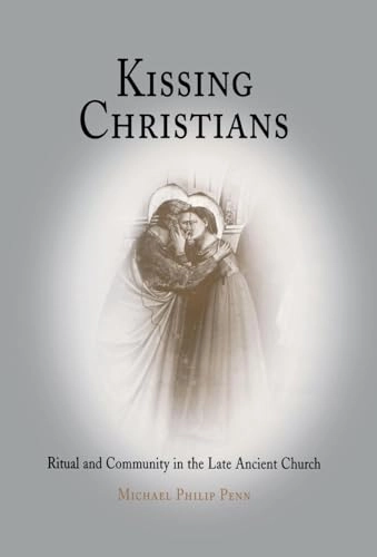 Kissing Christians : ritual and community in the late ancient church; Michael Philip Penn; 2005