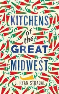 Kitchens of the Great Midwest; J Ryan Stradal; 2015