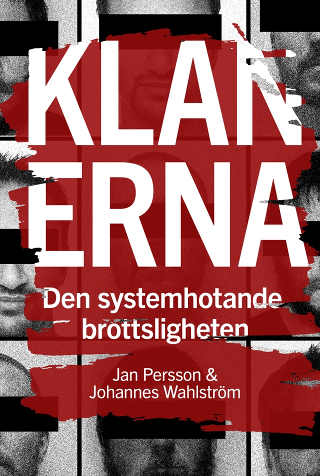 Klanerna : den systemhotande brottsligheten; Jan Persson, Johannes Wahlström; 2024