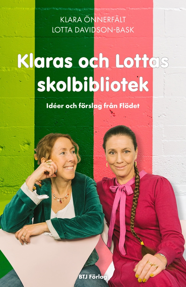 Klaras och Lottas skolbibliotek : idéer och förslag från Flödet; Klara Önnerfält, Lotta Davidson-Bask; 2021