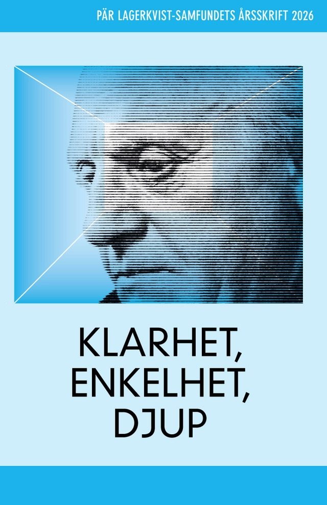 Klarhet, enkelhet, djup. Pär Lagerkvist-samfundets årsskrift 2026; Sara Stridsberg, Pär Lagerkvist, Peter Forsgren, Jonas Barck, Torbjörn Elensky, Elisabeth Hjorth, Kaj Schueler, Svera Dantas, Olof Eriksson, Åsa Wintoft, Mikael Askander; 2026