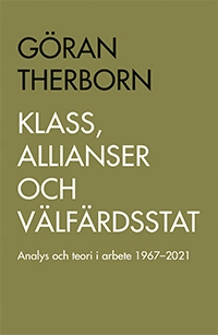 Klass, allianser och välfärdsstat : Analys och teori i arbete 1967-2021; Göran Therborn; 2021