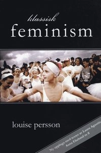 Klassisk feminism; Louise Persson; 2010