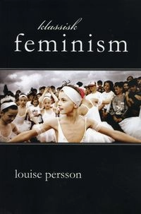 Klassisk feminism; Louise Persson; 2009