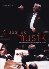 Klassisk musik: den västerländska tonkonstens historia; John Bailie; 2001