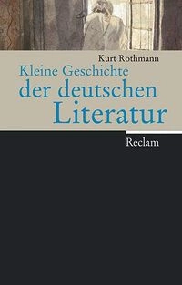 Kleine Geschichte der deutschen LiteraturUtgåva 17676 av Reclams Universal-Bibliothek; Kurt Rothmann