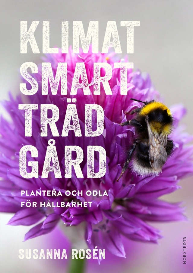 Klimatsmart trädgård : plantera och odla för hållbarhet; Susanna Rosén; 2020