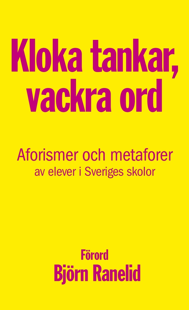 Kloka tankar, vackra ord : aforismer och metaforer av elever i Sveriges skolor; Karl Beijbom; 2011