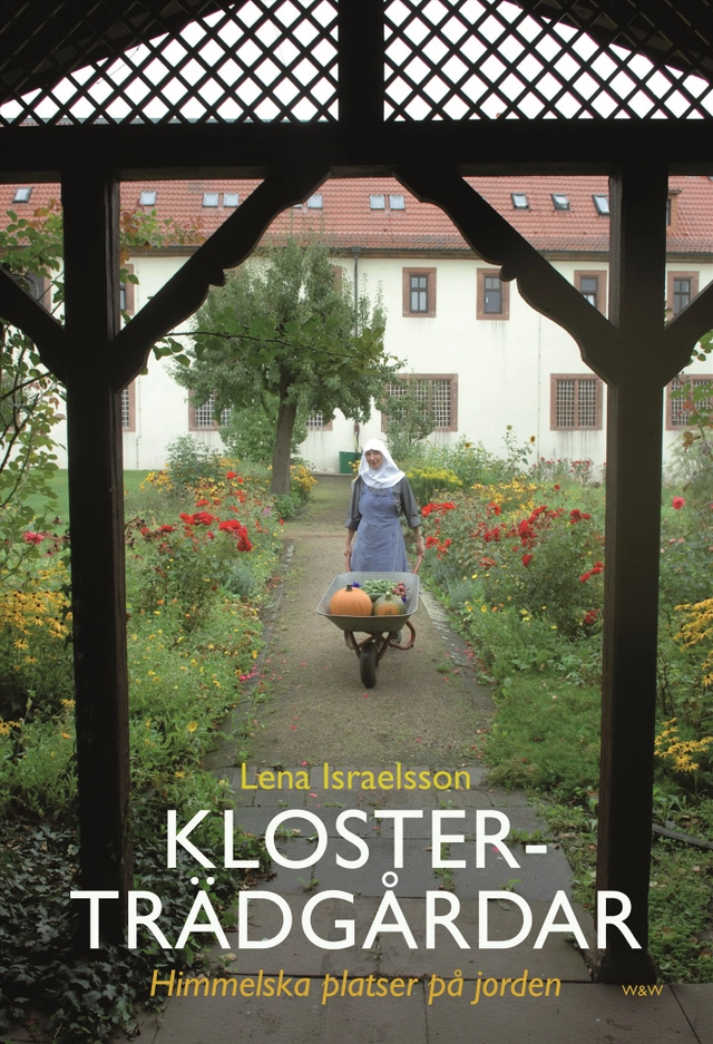 Klosterträdgårdar : himmelska platser på jorden; Lena Israelsson; 2008