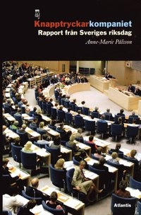 Knapptryckarkompaniet : rapport från Sveriges riksdag; Anne-Marie Pålsson; 2011