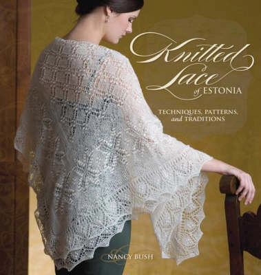 Knitted lace of Estonia : techniques, patterns, and traditions; Nancy Bush; 2008