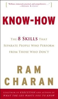 Know-how: The 8 Skills that Separate People who Perform from Those who Don't; Ram Charan