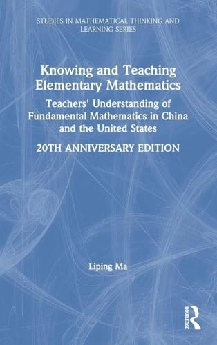 Knowing and teaching elementary mathematics : teachers' understanding of fundamental mathematics in China and the United States; Liping Ma; 2020
