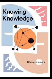 Knowing knowledge; George Siemens; 2006