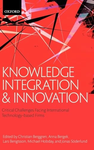 Knowledge integration and innovation : critical challenges facing international technology-based firms; Christian Berggren, Anna Bergek, Lars Bengtsson, Michael Hobday, Jonas Söderlund; 2011