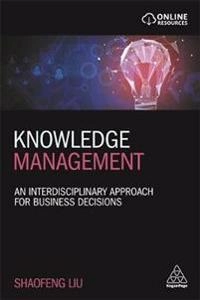 Knowledge management : an interdisciplinary approach for business decisions; Shaofeng Liu; 2020