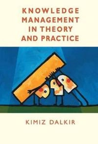 Knowledge management in theory and practice; Kimiz Dalkir; 2005