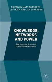 Knowledge, networks and power : the Uppsala School of international business; Mats Forsgren; 2015