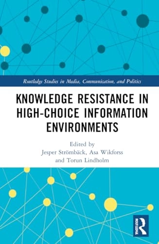 Knowledge Resistance in High-Choice Information Environments; Jesper Strömbäck, Åsa Wikforss, Kathrin Glüer, Torun Lindholm, Henrik Oscarsson; 2024