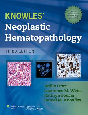 Knowles' Neoplastic Hematopathology, 3rd ed ; Attilio Orazi, Kathy Foucar, Daniel Knowles, Lawrence M Weiss; 2013