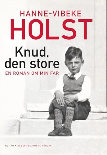 Knud, den store : en roman om min far; Hanne-Vibeke Holst; 2014