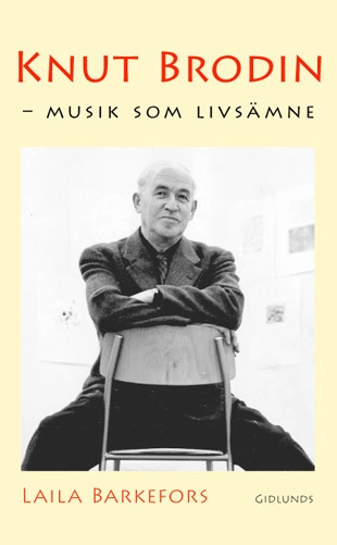 Knut Brodin : musik som livsämne; Laila Barkefors; 2006