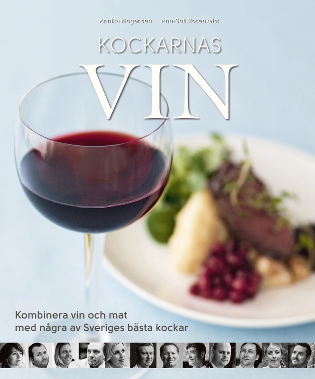 Kockarnas vin : kombinera vin och mat med några av Sveriges främsta kockar; Annika Mogensen; 2013