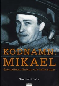 Kodnamn: Mikael : spionaffären Enbom och kalla kriget; Tomas Bresky; 2008