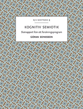 Kognitiv semiotik : Slutrapport från ett forskningsprogram; Göran Sonesson; 2015