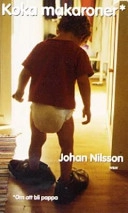 Koka makaroner : om att bli pappa; Johan Nilsson; 2003