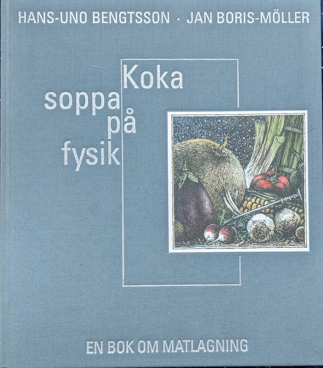 Koka soppa på fysik : en bok om matlagning; Hans-Uno Bengtsson; 1997