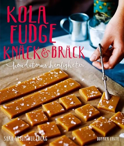 Kola, fudge, knäck och bräck : konditorns hemligheter; Sara Aasum Hultberg; 2017