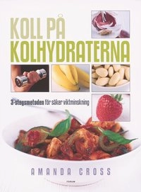 Koll på kolhydraterna : 3-stegs metoden för säker viktminskning; Amanda Cross; 2004