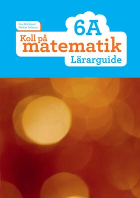 Koll på matematik 6A Lärarguide; Eva Björklund, Heléne Dalsmyr; 2016