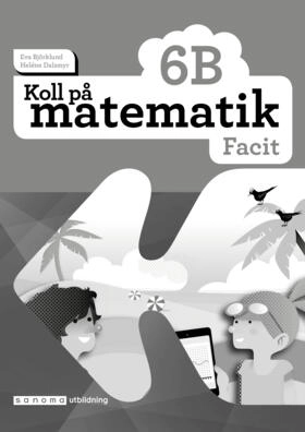 Koll på matematik 6B Facit; Eva Björklund, Heléne Dalsmyr; 2017