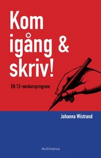 Kom igång & skriv! : ett 12-veckorsprogram; Johanna Wistrand; 2007