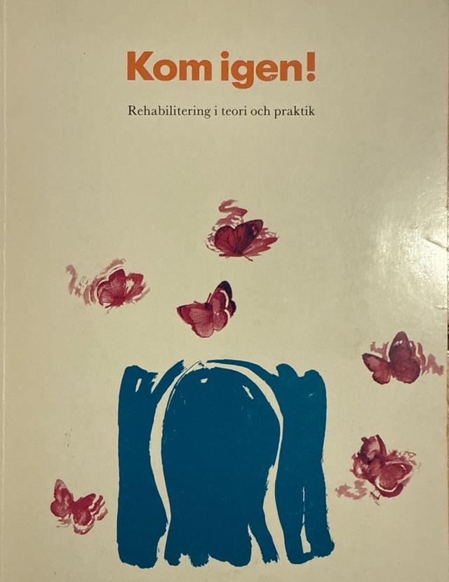 Kom igen! : rehabiliteringsarbete i teori och praktik; John Eric Larsson, Carola Stuart, Margaretha Ekman, Ronnie Ericson, S O Kraft, Helena Shutrick; 1990