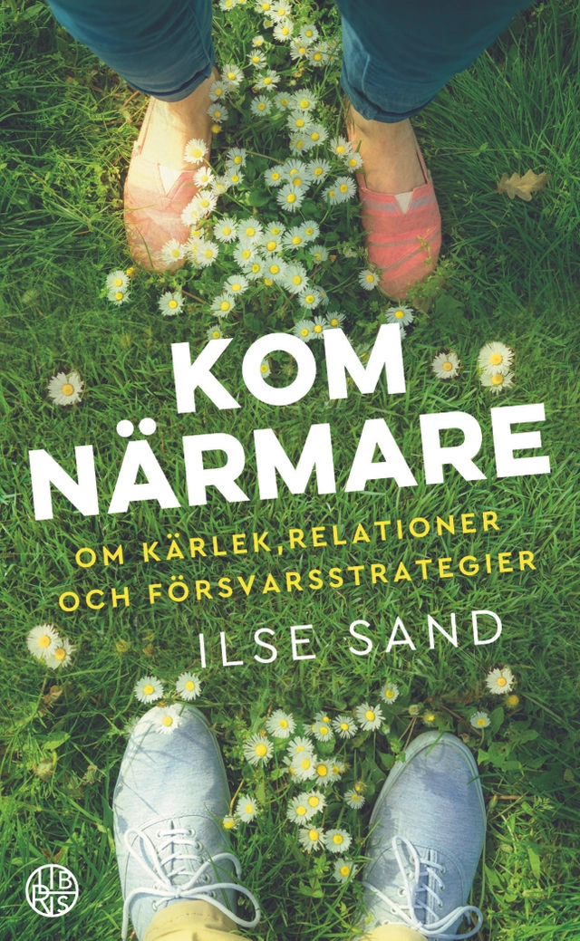 Kom närmare : Om kärlek, relationer och försvarsstrategier; Ilse Sand; 2018