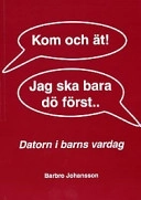 Kom och ät! Jag ska bara dö först- : datorn i barns vardag; Barbro Johansson; 2000