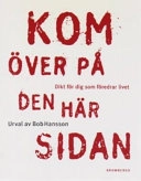 Kom över på den här sidan : dikt för dig som föredrar livet; Bob Hansson; 2000