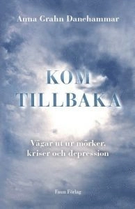 Kom tillbaka : vägar ut ur mörker, kriser och depression; Anna Grahn Danehammar; 2015
